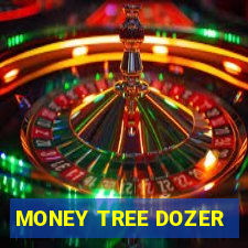 MONEY TREE DOZER